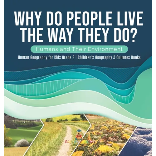 Why Do People Live The Way They Do? Humans and Their Environment Human Geography for Kids Grade 3 Children's Geography & Cultures Books