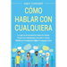 Cómo hablar con cualquiera: Lo que no le enseñaron sobre la charla trivial, las habilidades sociales y cómo hablar con cualquiera sobre cualquier cosa