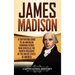James Madison: A Captivating Guide to an American Founding Father Who Served as the Fourth President of the United States of America