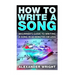 How to Write a Song: Beginner's Guide to Writing a Song in 60 Minutes or Less