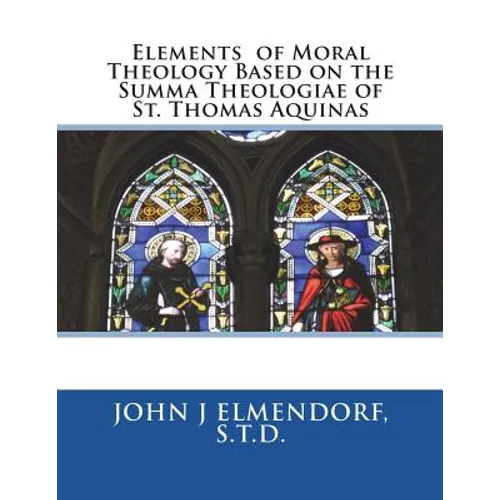 Elements of Moral Theology Based on the Summa Theologiae of St. Thomas Aquinas