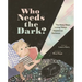 Who Needs the Dark?: The Many Ways Living Things Depend on Darkness