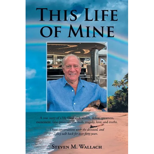 This Life of Mine: A true story of a life filled with wealth, defeat, greatness, excitement, false promises, the mob, tragedy, love, and truths.
