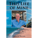 This Life of Mine: A true story of a life filled with wealth, defeat, greatness, excitement, false promises, the mob, tragedy, love, and truths.