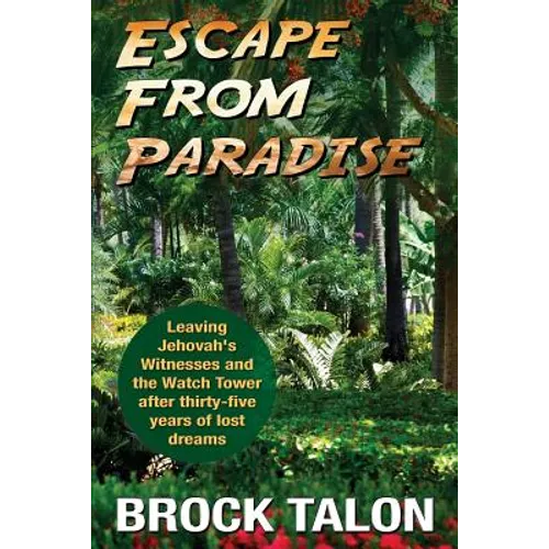 Escape from Paradise: Leaving Jehovah's Witnesses and the Watch Tower after thirty-five years of lost dreams