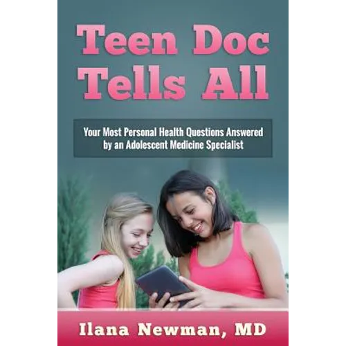 Teen Doc Tells All: Your Most Personal Health Questions Answered by an Adolescent Medicine Specialist