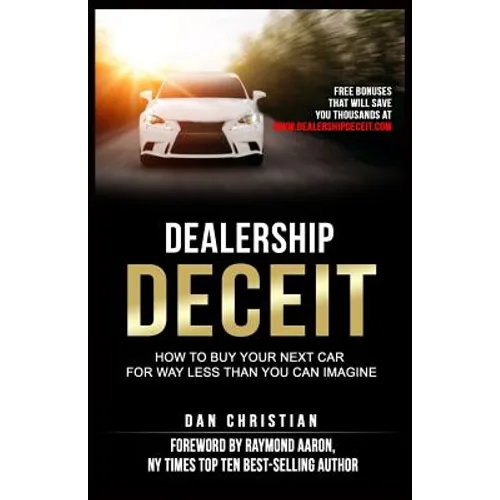 Dealership Deceit: How to buy your next car for way less than you can imagine