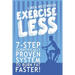 Exercise Less (4th Edition): 7-Step Scientifically PROVEN System To Burn Fat Faster With LESS Exercise!