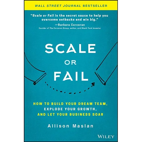 Scale or Fail: How to Build Your Dream Team, Explode Your Growth, and Let Your Business Soar