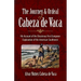 The Journey and Ordeal of Cabeza de Vaca: His Account of the Disastrous First European Exploration of the American Southwest
