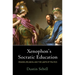 Xenophon's Socratic Education: Reason, Religion, and the Limits of Politics