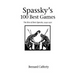 Spassky's 100 Best Games: The Rise of Boris Spassky, 1949 - 1971