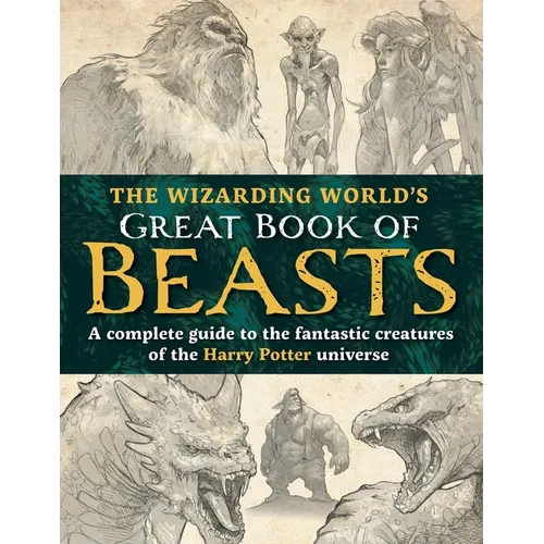 The Wizarding World's Great Book of Beasts: A Complete Guide to the Fantastic Creatures of the Harry Potter Universe