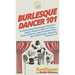 Burlesque Dancer 101: A Professional Burlesque Dancer's Quick Guide on How to Learn, Grow, Perform, and Succeed at the Art of Burlesque Dancing From A