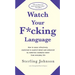Watch Your F*cking Language: How to Swear Effectively, Explained in Explicit Detail and Enhanced by Numerous Examples Taken from Everyday Life