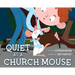 Quiet as a Church Mouse