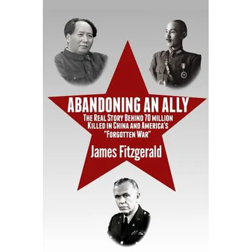 Abandoning an Ally: The Real Story Behind 70 Million Killed in China and America's "Forgotten War"