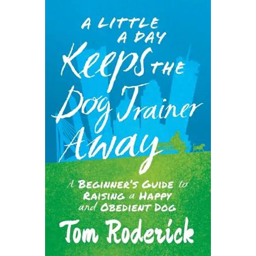 A Little a Day Keeps the Dog Trainer Away: A Beginner's Guide to Raising a Happy and Obedient Dog