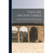 These Are Ancient Things: Selected Articles