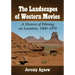The Landscapes of Western Movies: A History of Filming on Location, 1900-1970