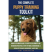 The Complete Puppy Training Toolkit: Month-by-Month Guide to puppy development and behavior; Practical steps to train, housebreak, & socialize to rais