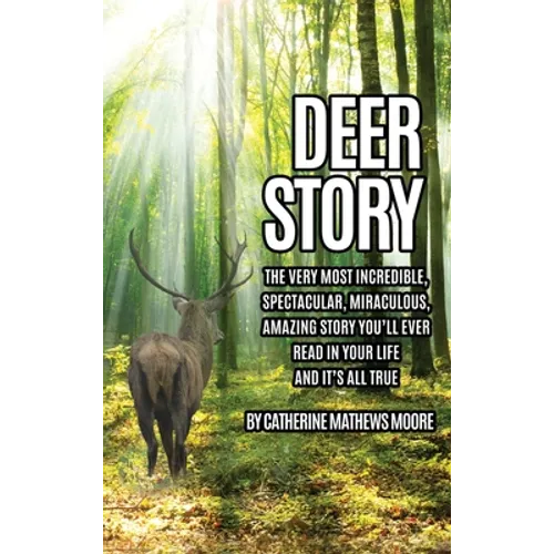 Deer Story: The Very Most Incredible, Spectacular, Miraculous, Amazing story You'll Ever Read In Your Life And It's All True