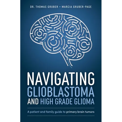 Navigating Glioblastoma and High-Grade Glioma: A Patient and Family Guide to Primary Brain Tumors