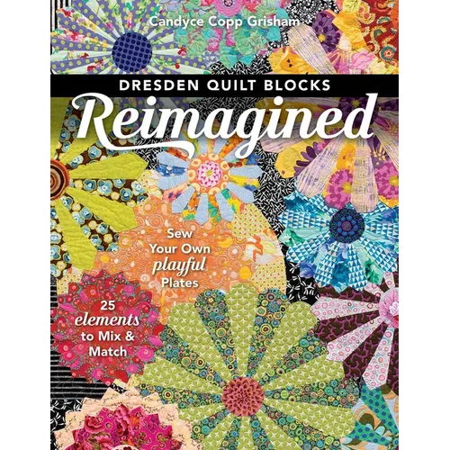 Dresden Quilt Blocks Reimagined: Sew Your Own Playful Plates; 25 Elements to Mix & Match