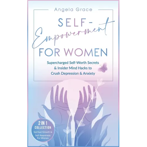 Self-Empowerment for Women: Supercharged Self-Worth Secrets & Insider Mind Hacks to Crush Depression & Anxiety (Spiritual Growth & Self-Awareness