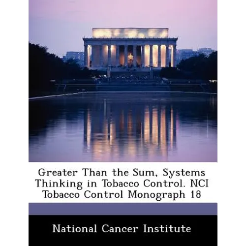 Greater Than the Sum, Systems Thinking in Tobacco Control. Nci Tobacco Control Monograph 18