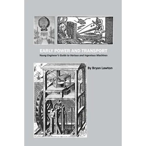 Early Power and Transport: Young Engineer's Guide to Various and Ingenious Machines