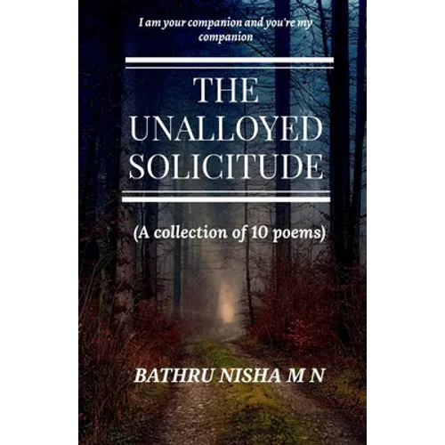 The Unalloyed Solicitude: ( A collection of 10 poems)