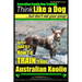 Australian Koolie Dog Training Think Like a Dog, But Don't Eat Your Poop!: Here's EXACTLY How to Train Your Australian Koolie