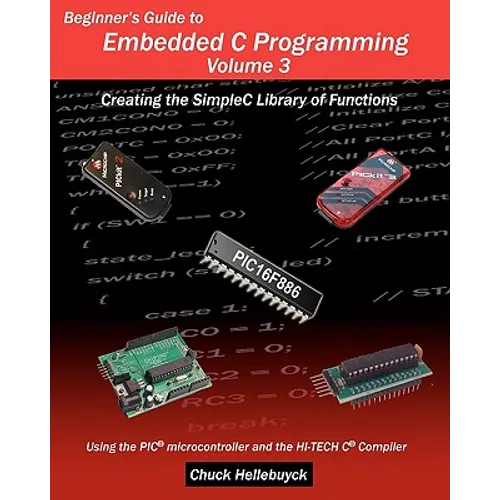 Beginner's Guide to Embedded C Programming - Volume 3: Creating the SimpleC Library of Functions