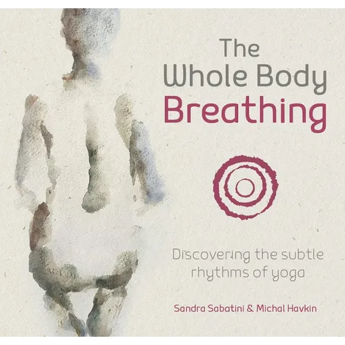 The Whole Body Breathing: Discovering the Subtle Rhythms of Yoga