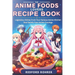 The Anime Foods Lover's Recipe Book: "Legendary Dishes From Your Famous Anime Kitchen that Satisfy Your Anime Cravings"