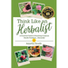 Think Like an Herbalist: A Practical Guide to Resolving Common Health Problems... Naturally!