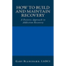 How to Build and Maintain Recovery: A Positive Approach to Addiction Recovery