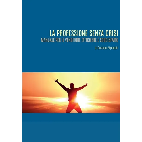 La professione senza crisi. Manuale per il venditore efficiente e soddisfatto.