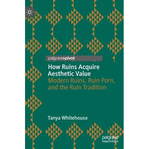 How Ruins Acquire Aesthetic Value: Modern Ruins, Ruin Porn, and the Ruin Tradition