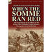 When the Somme Ran Red: The Experiences of an Officer of the King's Own Yorkshire Light Infantry During the First World War