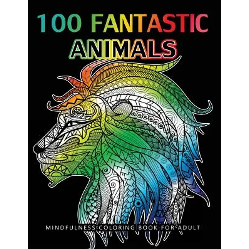 100 Fantastic Animals Adult Coloring Books: Animals and Flowers for Stress Relief Relaxation