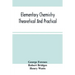 Elementary Chemistry Theoretical And Practical