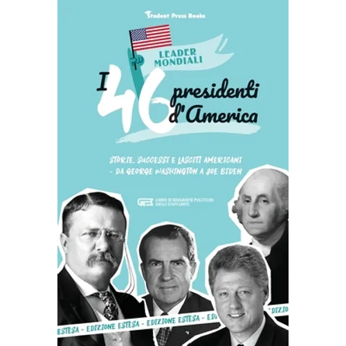 I 46 presidenti americani: Storie, successi e lasciti americani - Da George Washington a Joe Biden (Libro di biografie politiche degli Stati Uniti)