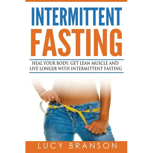 Intermittent Fasting: Heal Your Body, Get Lean Muscle and Live Longer with Intermittent Fasting