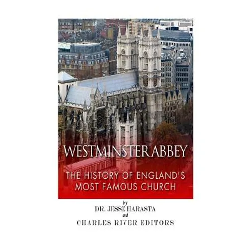 Westminster Abbey: The History of England's Most Famous Church