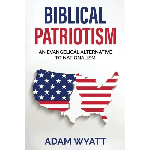 Biblical Patriotism: An Evangelical Alternative to Nationalism