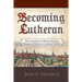 Becoming Lutheran: The Community of Brunswick from Evangelical Reform to Lutheran Culture