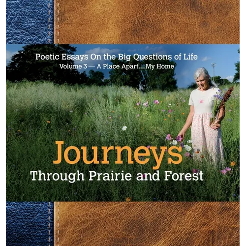 Journeys Through Prairie and Forest: Poetic Essays On the Big Questions of Life, Volume 3-A Place Apart...My Home