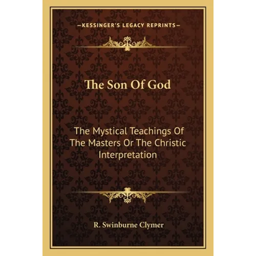 The Son Of God: The Mystical Teachings Of The Masters Or The Christic Interpretation